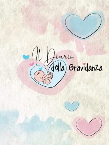 Il Diario della Gravidanza: A COLORI - Il Regalo perfetto per la Futura Mamma, per Organizzare e Ricordare tutti i momenti prima della Nascita