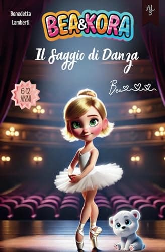 Bea & Kora Il Saggio di Danza: Il Miglior Libro per Bambini da 6 a 12 anni sul coraggio e l'autenticità