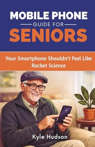 Mobile Phone Guide for Seniors: Your Smartphone Shouldn't Feel Like Rocket Science | A Complete Step-by-Step Guide for iPhone & Android with Scam Awareness & Online Safety Training