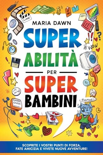 Super Abilità per Super Bambini: Scoprite i vostri punti di forza, fate amicizia e vivete nuove avventure!