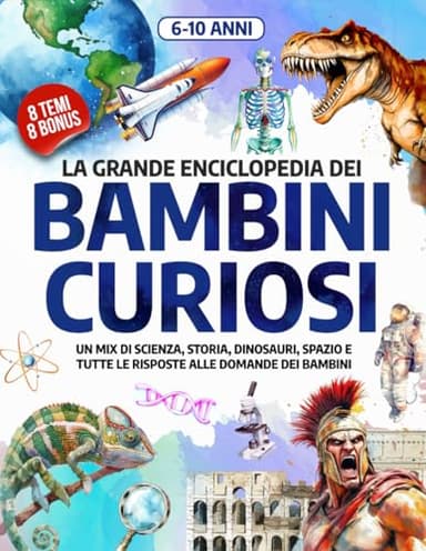 LA GRANDE ENCICLOPEDIA DEI BAMBINI CURIOSI: Un mix di scienza, storia, dinosauri, spazio e tutte le risposte alle domande dei bambini dai 6 ai 10 anni | CONTIENE 8 BONUS
