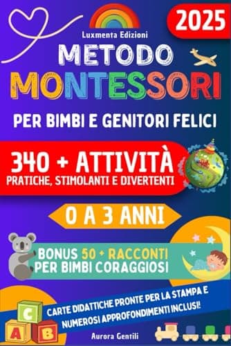Metodo Montessori per Bimbi e Genitori felici: Guida pratica e completa con Strategie efficaci e 340+ Attività illustrate per stimolare Curiosità, Autonomia e Intelligenza nei bimbi da 0 a 3 anni