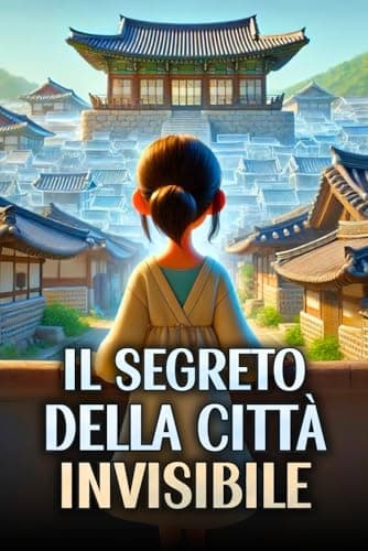 IL SEGRETO DELLA CITTÀ INVISIBILE: Una storia di Avventura, Coraggio e Amicizia, alla scoperta dei segreti di una città misteriosa e nascosta. Lettura per bambini dai 9 agli 11 anni